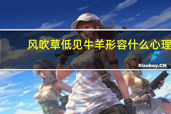 风吹草低见牛羊形容什么心理