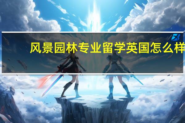 风景园林专业留学英国怎么样