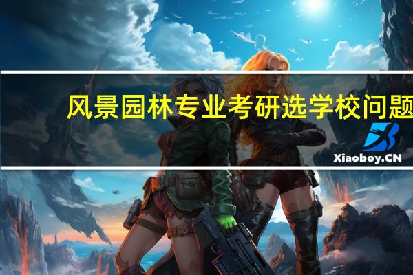 风景园林专业考研选学校问题!!!!