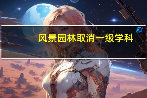 风景园林取消一级学科,在读学生的代码会变吗