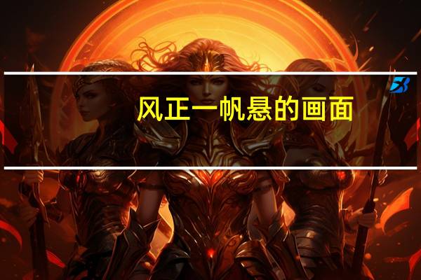 风正一帆悬的画面(风正一帆悬)