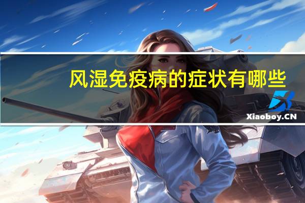 风湿免疫病的症状有哪些（风湿免疫病的症状）