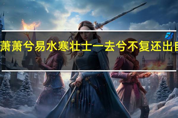 风萧萧兮易水寒壮士一去兮不复还出自哪首诗