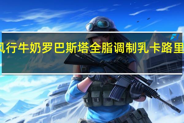 风行牛奶 罗巴斯塔全脂调制乳卡路里是多少