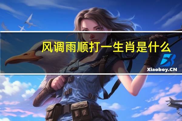 风调雨顺打一生肖是什么（风调雨顺打一生肖）