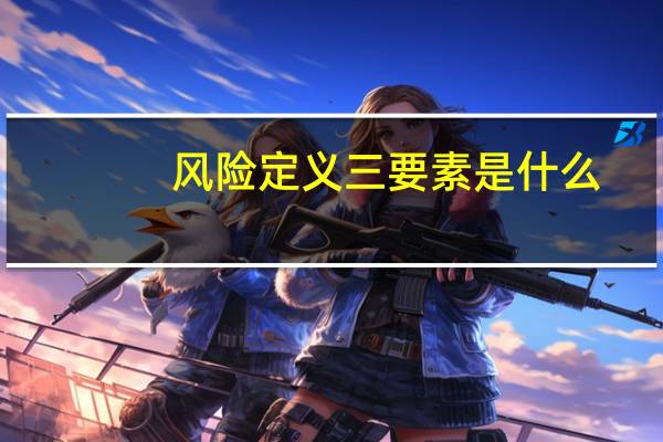 风险定义三要素是什么（风险定义三要素）