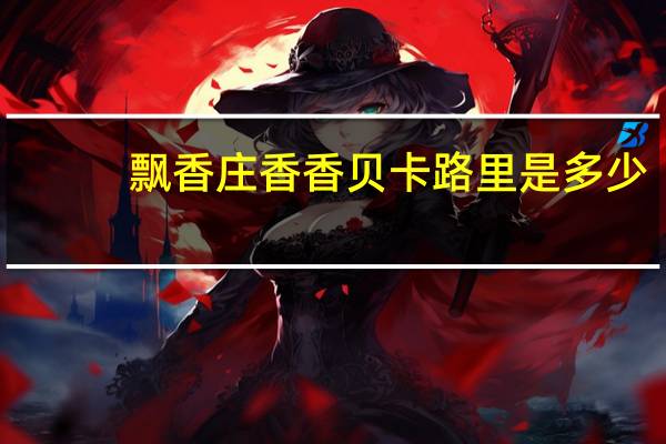飘香庄 香香贝卡路里是多少