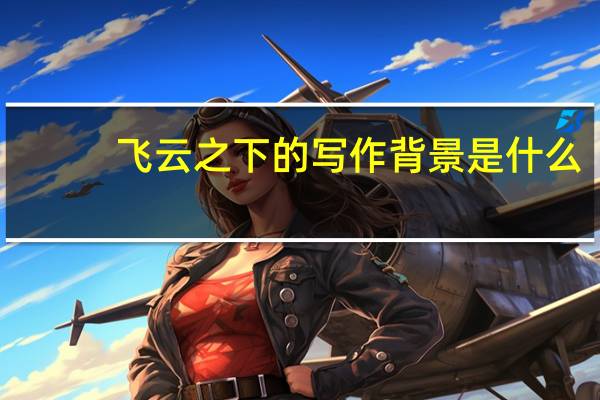 飞云之下的写作背景是什么