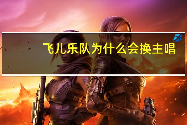 飞儿乐队为什么会换主唱（飞儿乐队为什么解散）