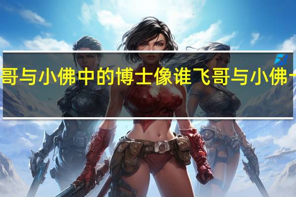 飞哥与小佛中的博士像谁 飞哥与小佛十大金曲