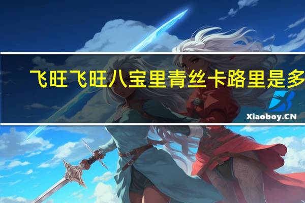 飞旺 飞旺 八宝里青丝卡路里是多少