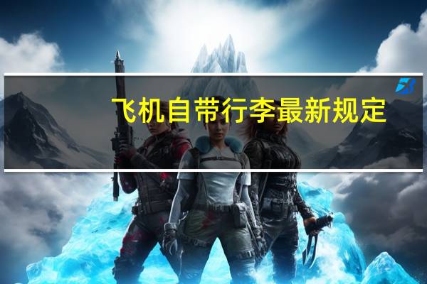 飞机自带行李最新规定