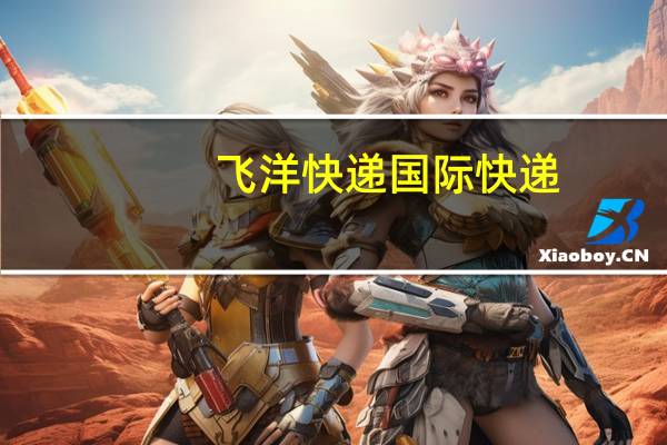 飞洋快递国际快递(飞洋国际快递查询)
