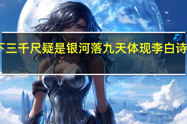 飞流直下三千尺疑是银河落九天体现李白诗歌的什么风格（飞流直下三千尺 疑是银河落九天意思）