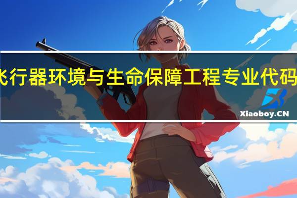 飞行器环境与生命保障工程专业代码是什么
