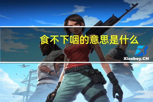 食不下咽的意思是什么