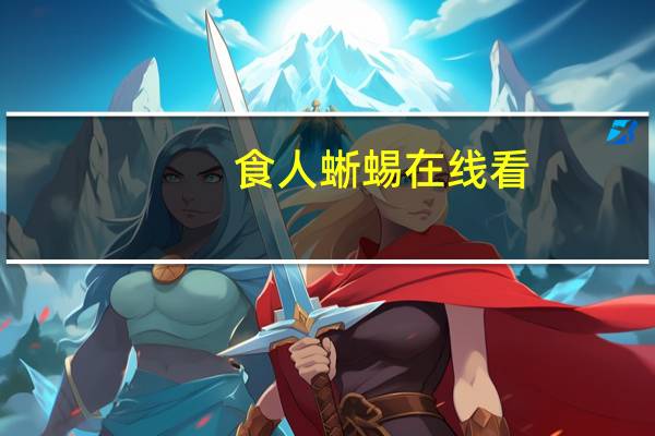 食人蜥蜴在线看（食人蜥蜴）