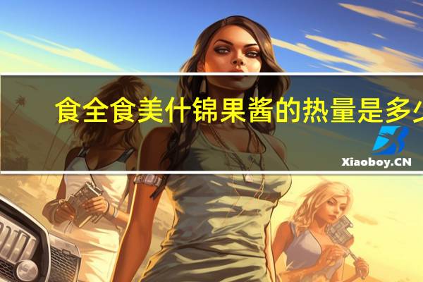 食全食美什锦果酱的热量是多少