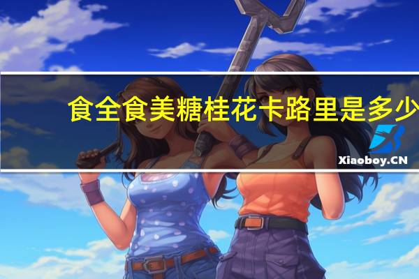 食全食美 糖桂花卡路里是多少