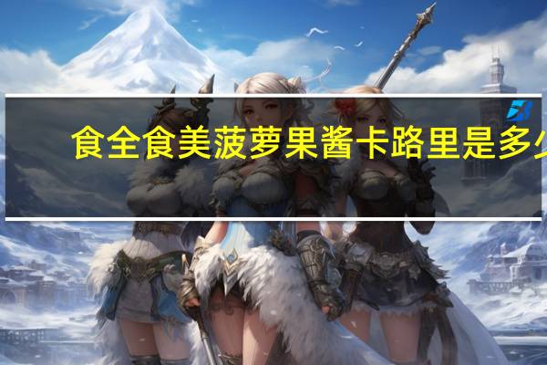 食全食美 菠萝果酱卡路里是多少