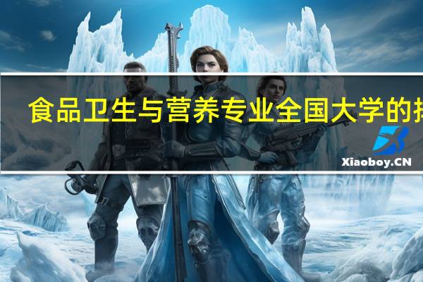 食品卫生与营养专业全国大学的排名