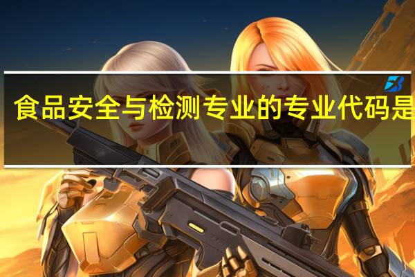 食品安全与检测专业的专业代码是什么