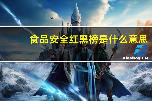 食品安全红黑榜是什么意思