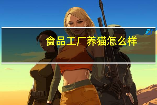 食品工厂养猫怎么样