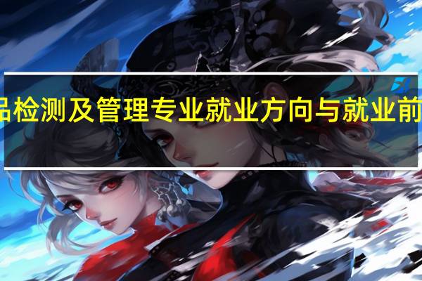 食品检测及管理专业就业方向与就业前景怎么样