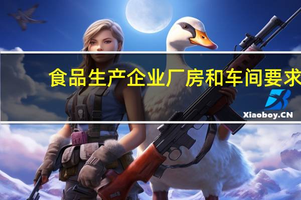 食品生产企业厂房和车间要求（食品厂车间要求）