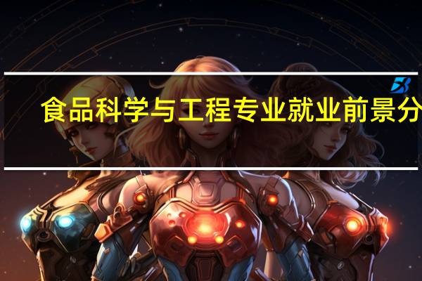 食品科学与工程专业就业前景分析