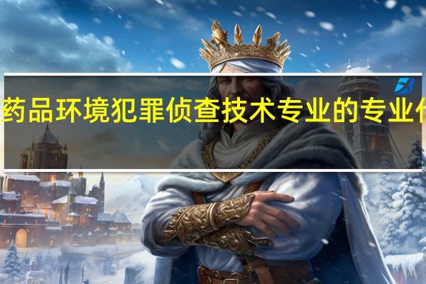 食品药品环境犯罪侦查技术专业的专业代码是什么