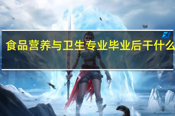 食品营养与卫生专业毕业后干什么工作