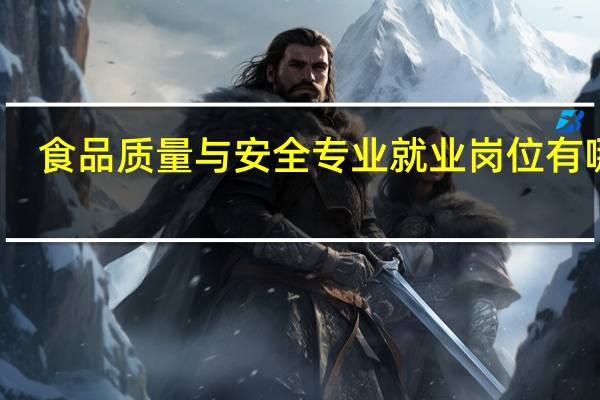 食品质量与安全专业就业岗位有哪些