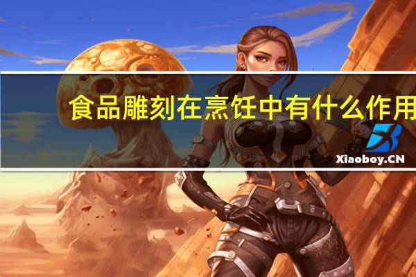 食品雕刻在烹饪中有什么作用