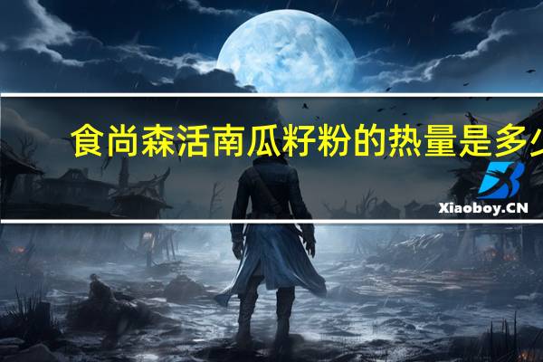 食尚森活 南瓜籽粉的热量是多少