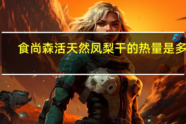 食尚森活 天然凤梨干的热量是多少
