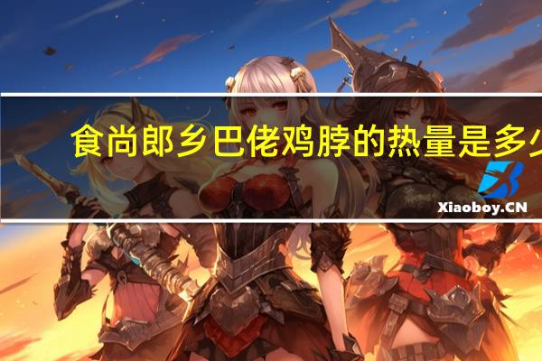 食尚郎 乡巴佬鸡脖的热量是多少