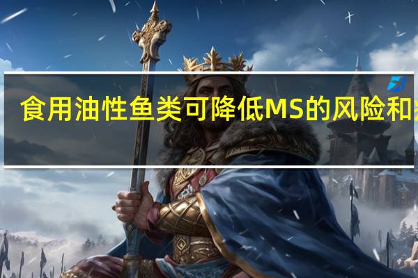 食用油性鱼类可降低MS的风险和症状