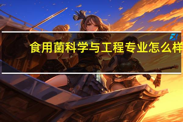 食用菌科学与工程专业怎么样