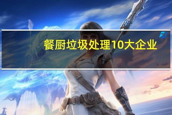 餐厨垃圾处理10大企业