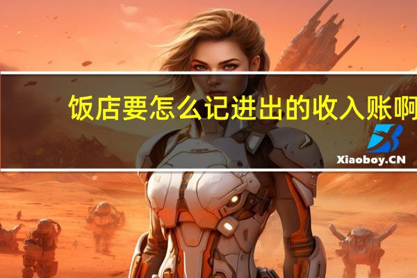 饭店要怎么记进出的收入账啊