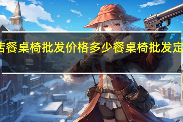 饭店餐桌椅批发价格多少 餐桌椅批发定制餐桌椅