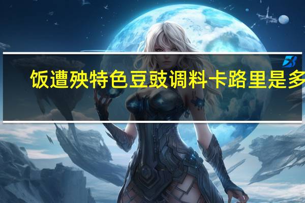 饭遭殃 特色豆豉调料卡路里是多少