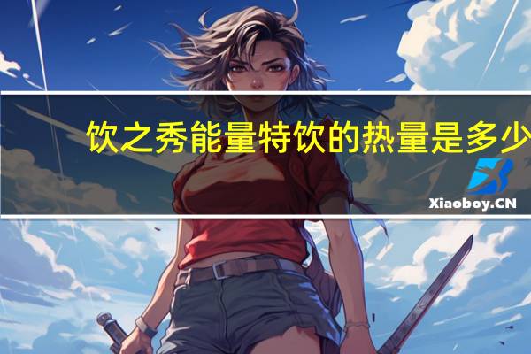 饮之秀 能量特饮的热量是多少