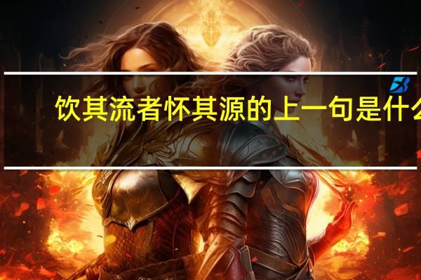 饮其流者怀其源的上一句是什么