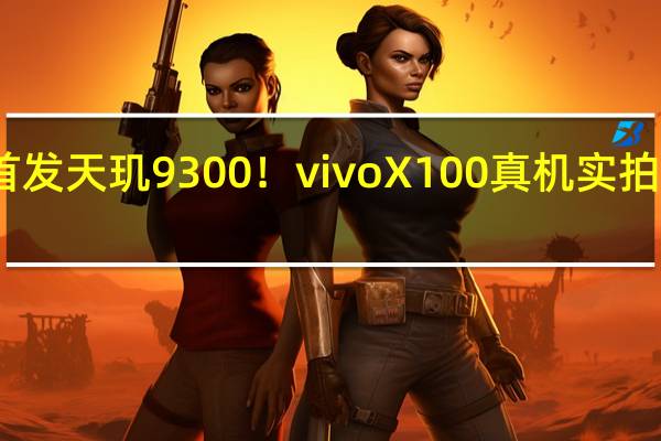 首发天玑9300！vivo X100真机实拍图公布：首创不规则后摄模组