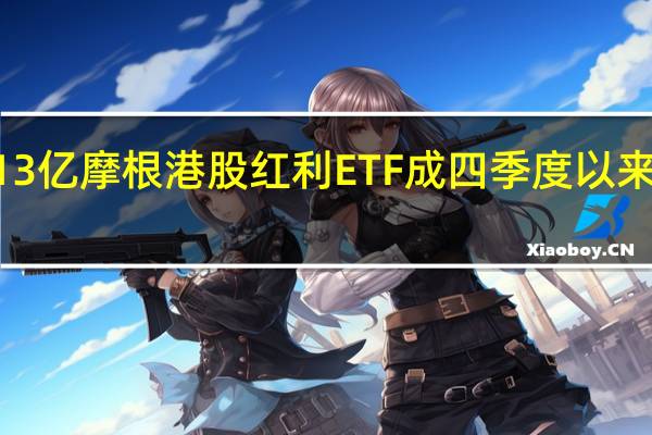 首发规模超13亿 摩根港股红利ETF成四季度以来募集最大主题ETF