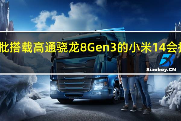 首批搭载高通骁龙8Gen3的小米14会提前发布