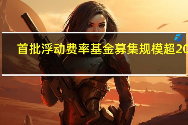 首批浮动费率基金募集规模超20亿